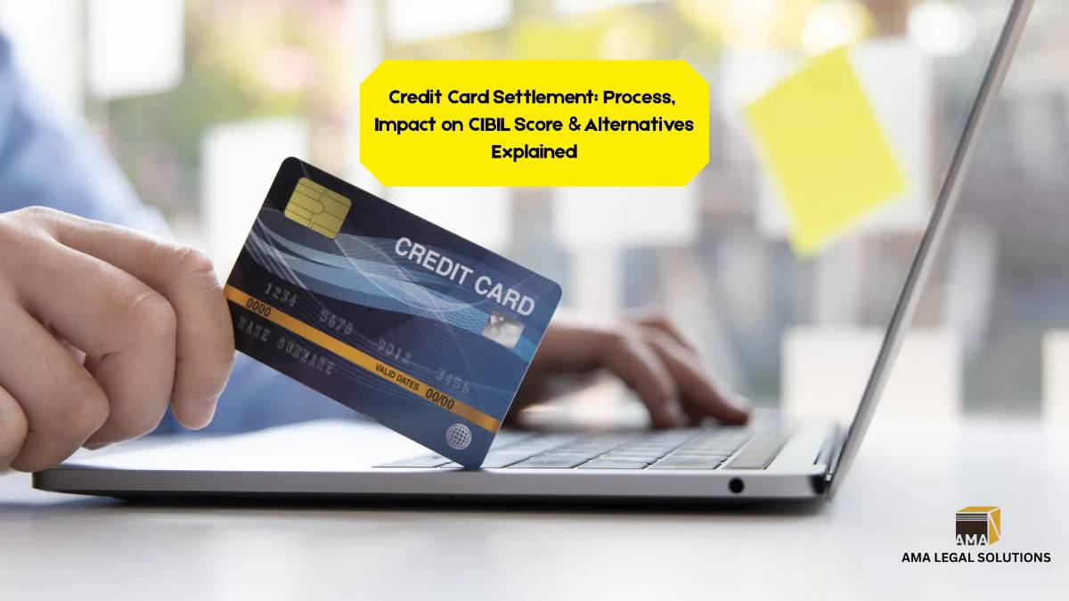 Credit Card Settlement: Process, Impact on CIBIL Score & Alternatives Explained - AMA Legal Solutions | Legal Insights India