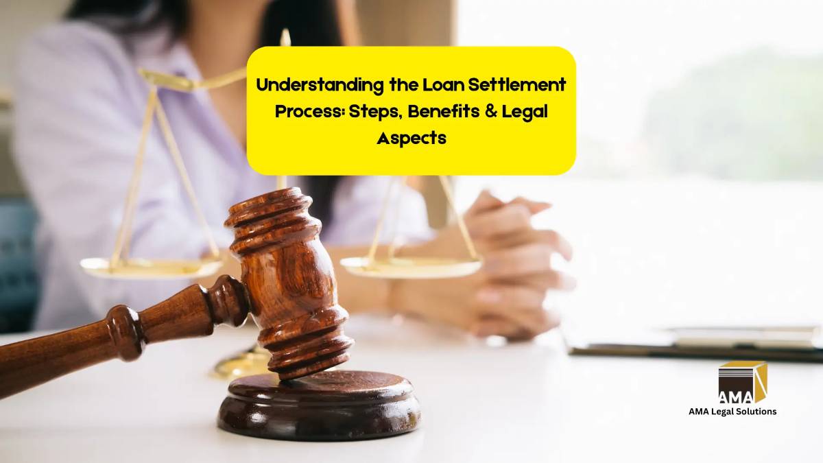Understanding the Loan Settlement Process:Steps, Benefits & Legal Aspects - AMA Legal Solutions | Legal Insights India