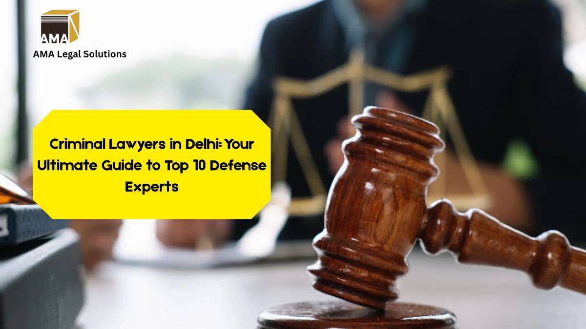 Criminal Lawyers in Delhi: Your Ultimate Guide to Top 10 Defense Experts