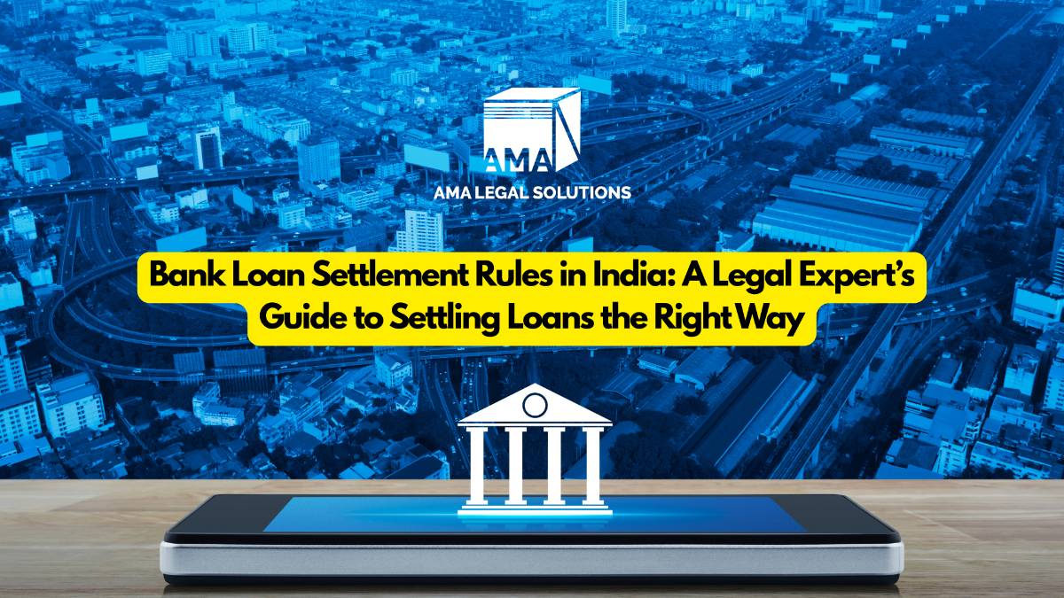 Bank Loan Settlement Rules in India: A Legal Expert’s Guide to Settling Loans the Right Way - AMA Legal Solutions | Legal Insights India