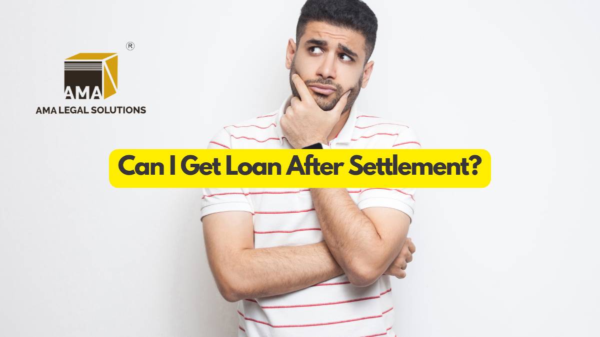 Can I Get Loan After Settlement? - AMA Legal Solutions | Legal Insights India