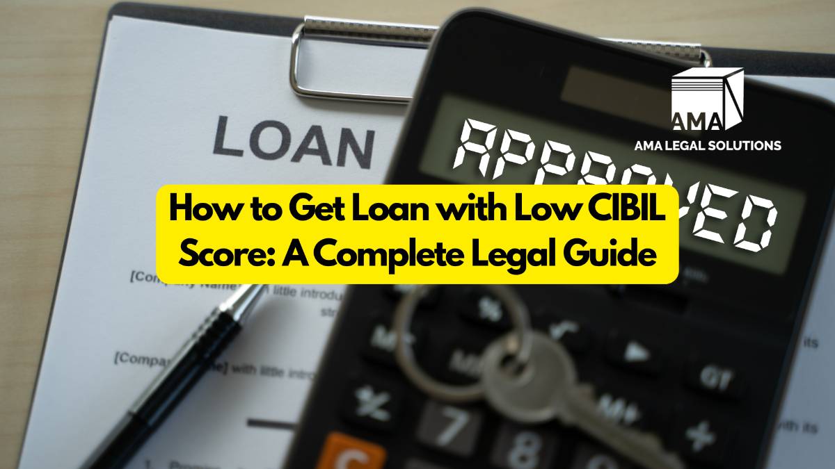 How to Get Loan with Low CIBIL Score: A Complete Legal Guide - AMA Legal Solutions | Legal Insights India