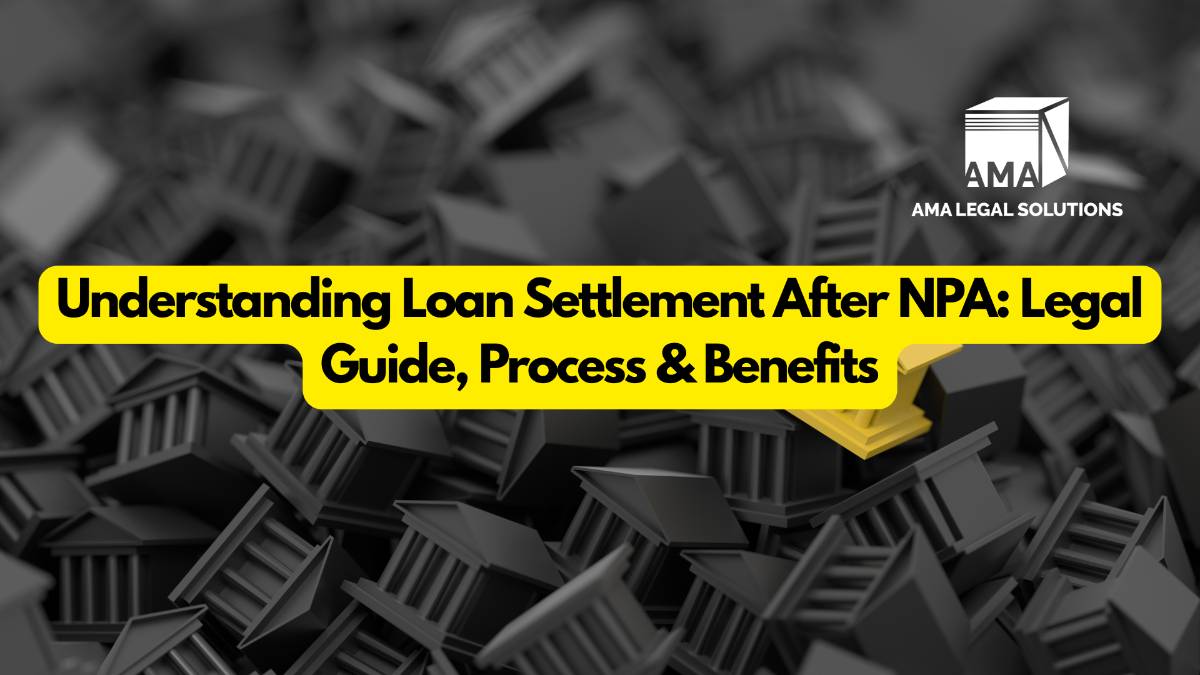 Understanding Loan Settlement After NPA: Legal Guide, Process & Benefits - AMA Legal Solutions | Legal Insights India