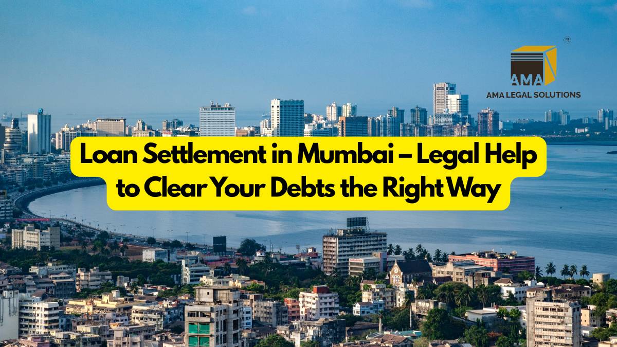 Loan Settlement in Mumbai – Legal Help to Clear Your Debts the Right Way - AMA Legal Solutions | Legal Insights India
