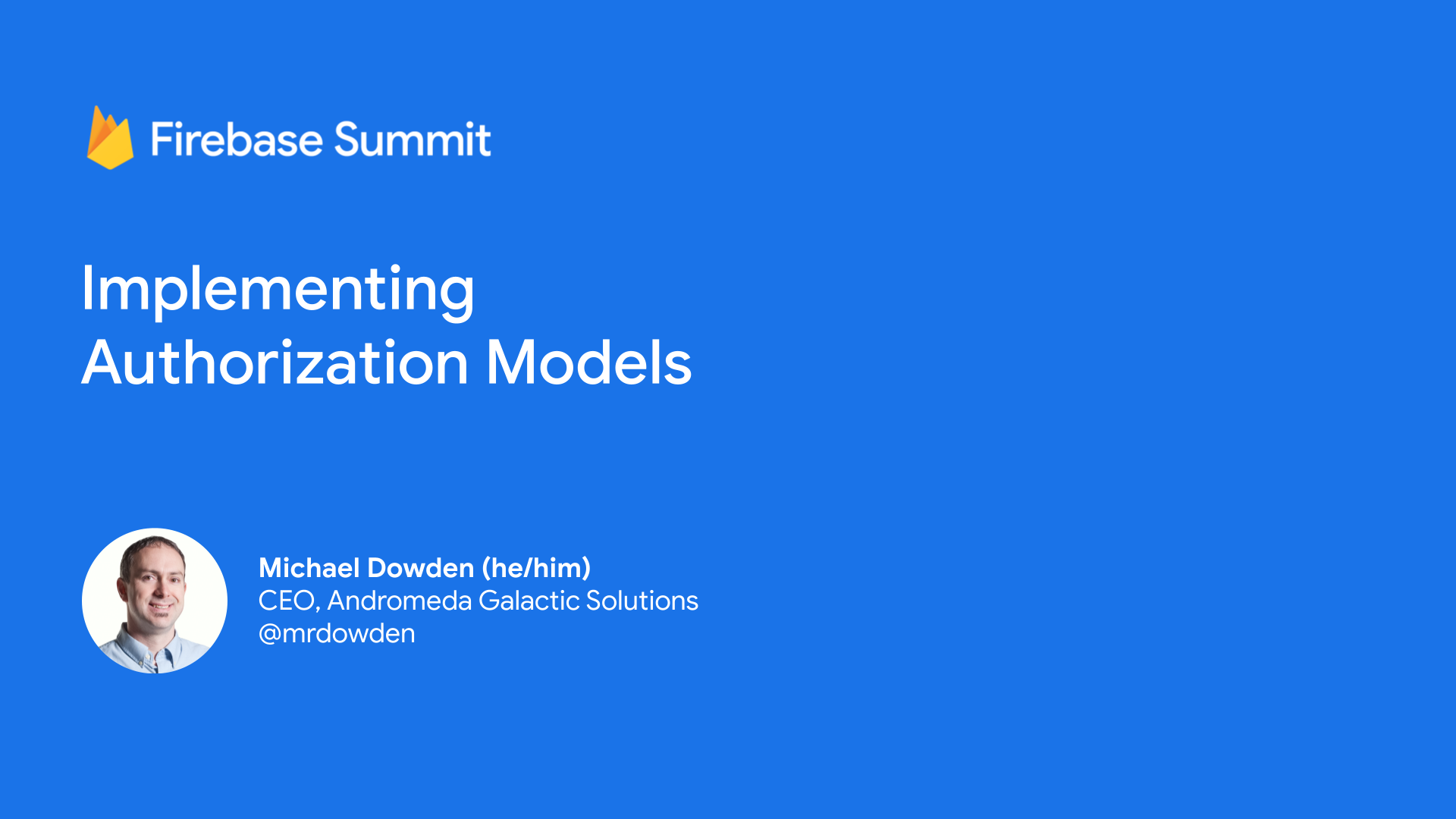 Cover slide from the video Implementing Authorization Models by Michael Dowden, presented at Firebase Summit 2021