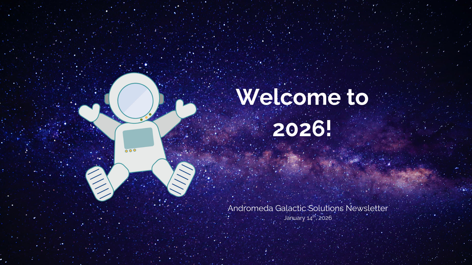 A banner of a starfield. On that starfield is a toonish spaceman, and the title "Welcome to 2026!" and under that, in smaller letters, "Andromeda Galactic Solutions Newsletter, January 14th, 2026"
