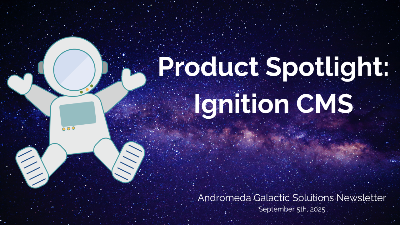 Product Spotlight: Ignition CMS - Andromeda Galactic Solutions Newsletter - September 5th, 2025
