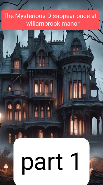 ''Part 1'' of ' The Mysterious Disappear once at willambrook manor