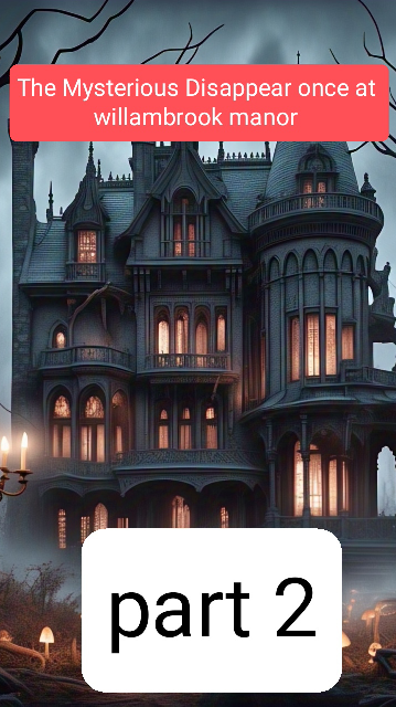''Part 2'' of 'The Mysterious Disappear once at willambrook manor'