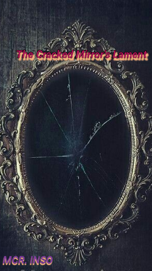 THE CRACKED MIRROR'S LAMENT