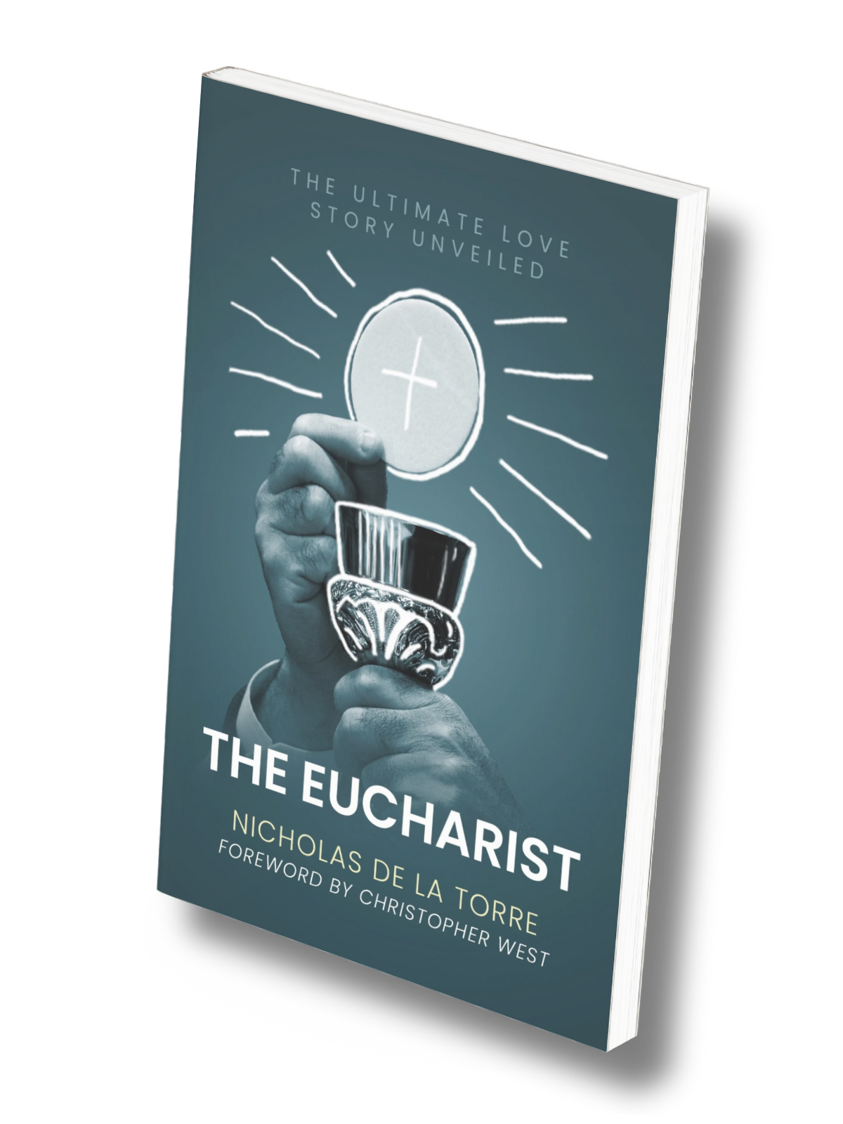 The Eucharist: The Ultimate Love Story Unveiled by Nicholas De La Torre