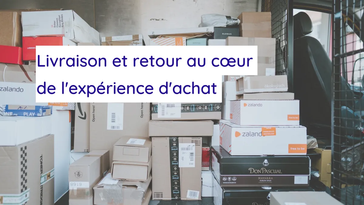 Article de blog : Livraison et retour au cœur de l'expérience d'achat  