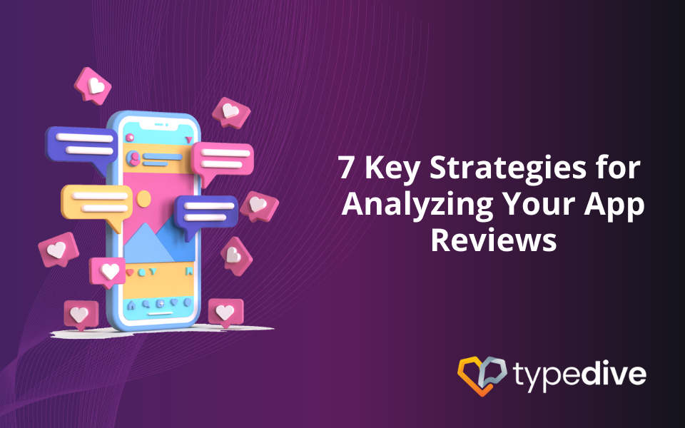 7 Key Strategies for Analyzing Your App Reviews