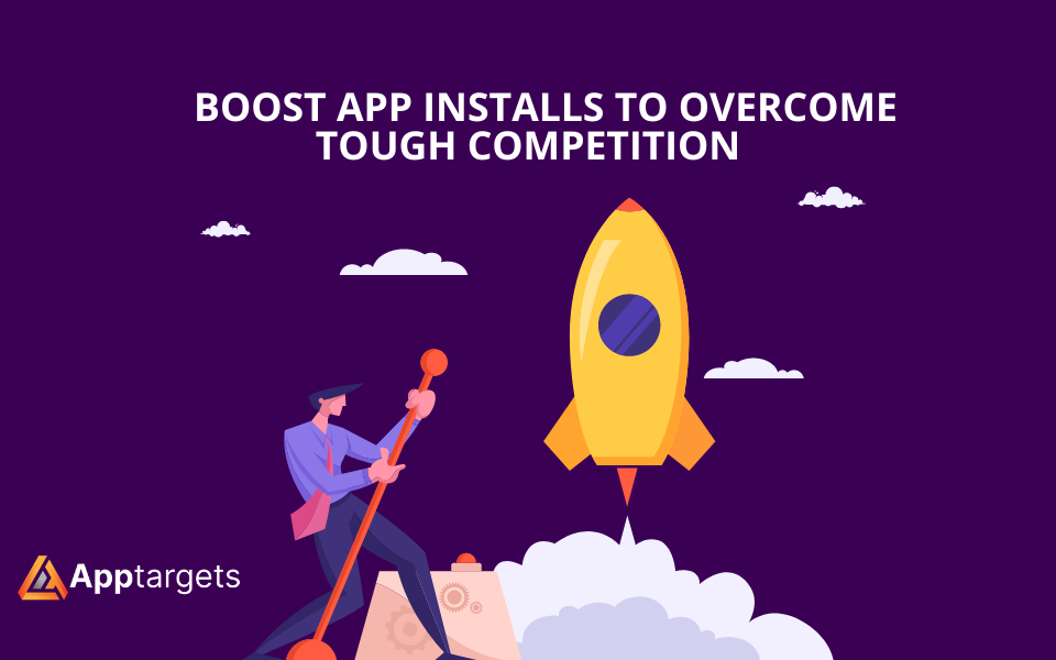 Boost App Installs to Overcome Tough Competition