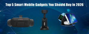 Top 5 Smart Mobile Gadgets You Should Buy in 2026
