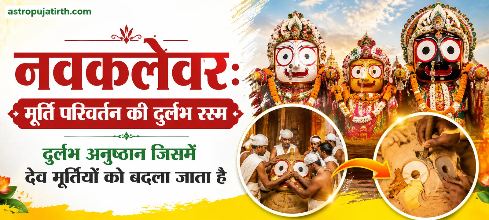 नवकलेवर: मूर्ति परिवर्तन की दुर्लभ रस्म — दुर्लभ अनुष्ठान जिसमें देव मूर्तियों को बदला जाता है