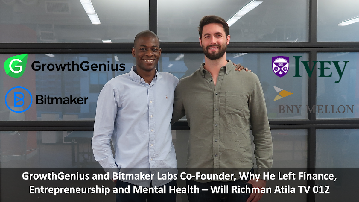 GrowthGenius and Bitmaker Labs Co-Founder, Why He Left Finance, Entrepreneurship and Mental Health – Will Richman Atila TV 012