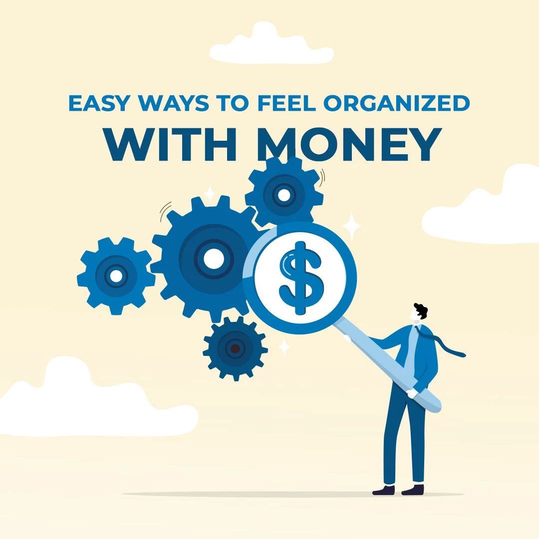 Light yellow background. Colors of white and blue illustrate large gears. A man holds a large magnifying glass over a dollar sign. Title reads, “Easy Ways to Feel Organized with Money”