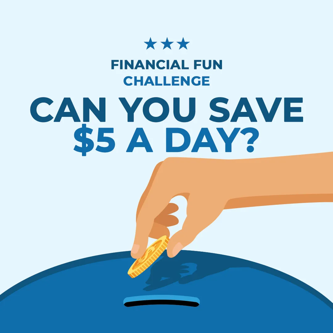 Shades of blue with text “Financial Fun Challenge: Can You Save $5 a Day?” with an illustrated hand putting a coin in a coin bank slot.