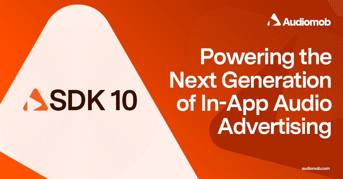 Audiomob SDK 10 Has Arrived: Powering the Next Generation of In-App Audio Advertising