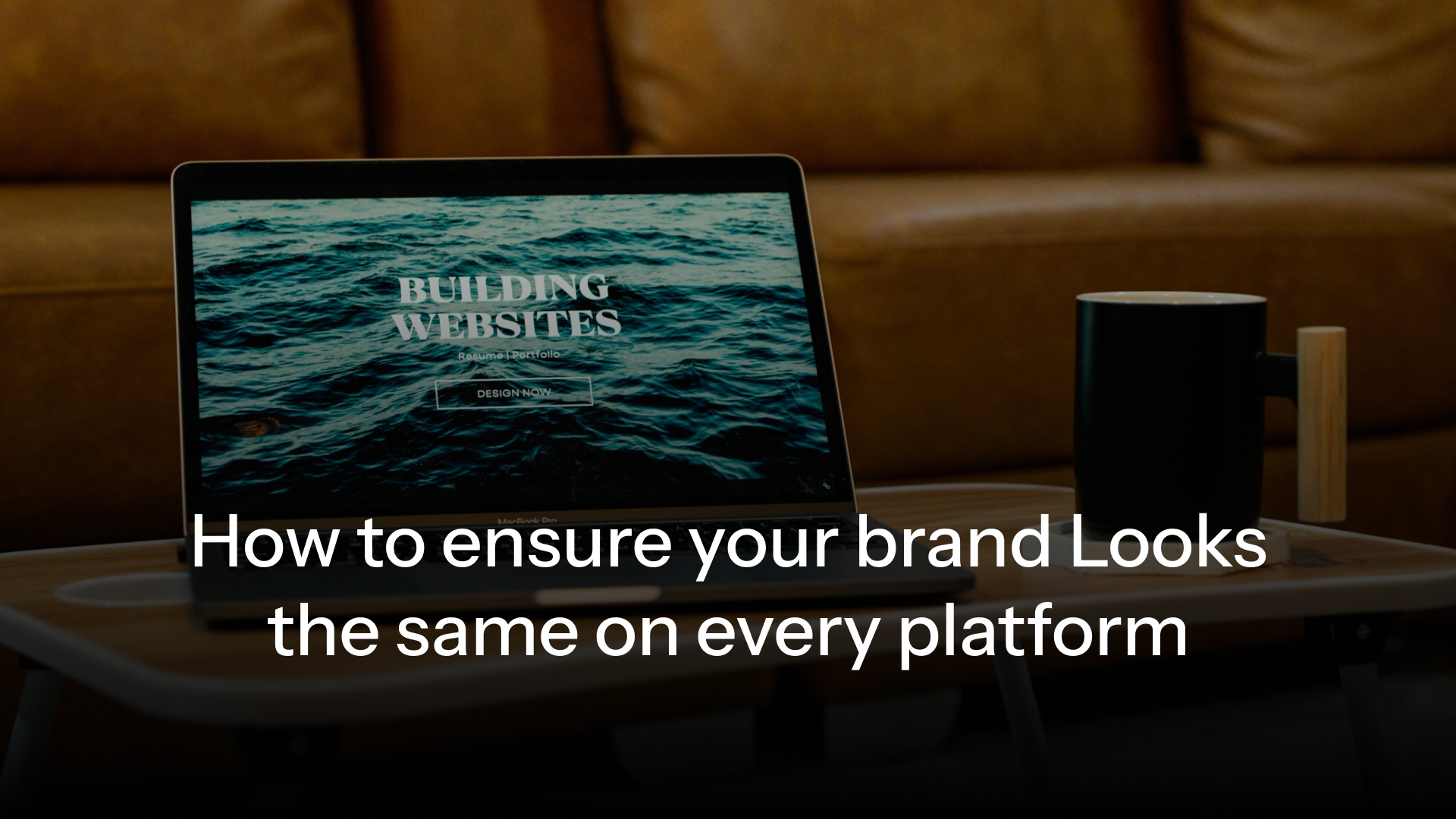 How to Ensure Your Brand Looks the Same on Every Platform.