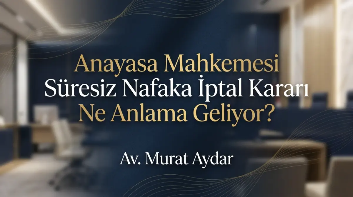 Anayasa Mahkemesi Süresiz Nafaka İptal Kararı Ne Anlama Geliyor?