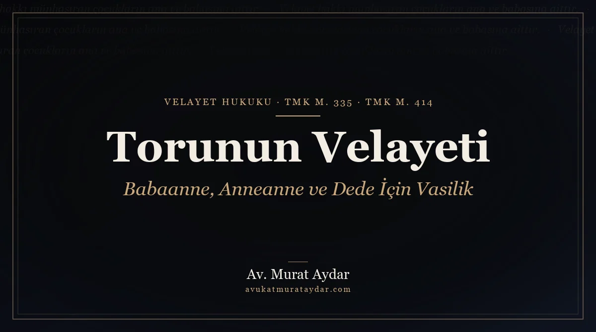 Babaanne veya Anneanne Torunun Velayetini Alabilir mi?