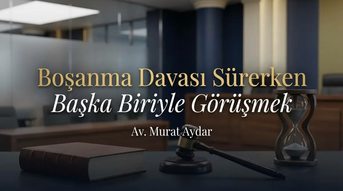 Boşanma Davası Sürerken Başka Biriyle Görüşmek