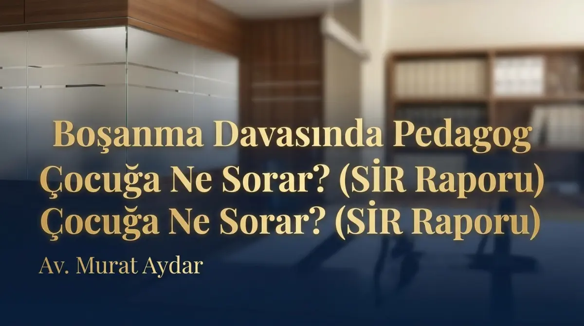 Boşanma Davasında Pedagog Çocuğa Ne Sorar? (SİR Raporu)