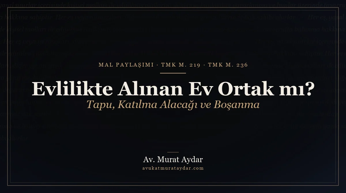 Evlilikte Alınan Ev Ortak mı? Mallar Boşanınca Kimin Olur