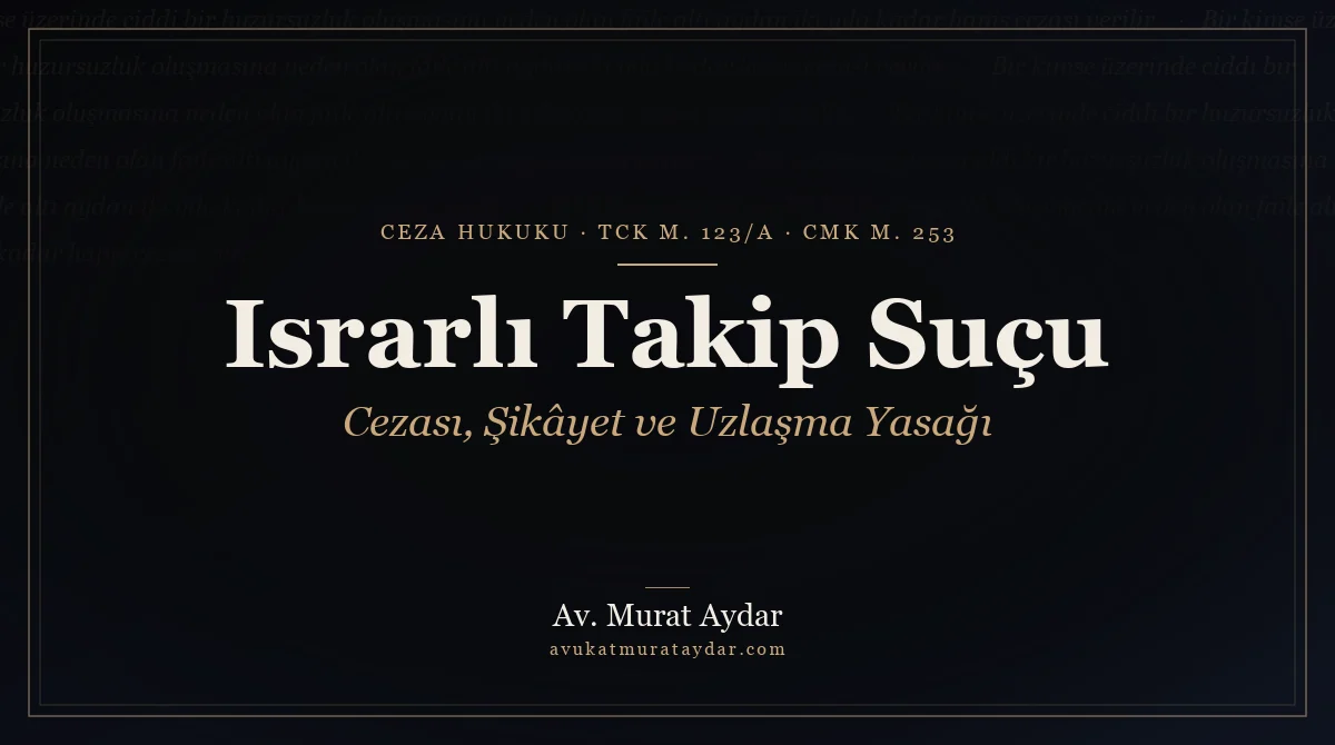 Israrlı Takip Suçu ve Cezası 2026 (TCK 123/A)