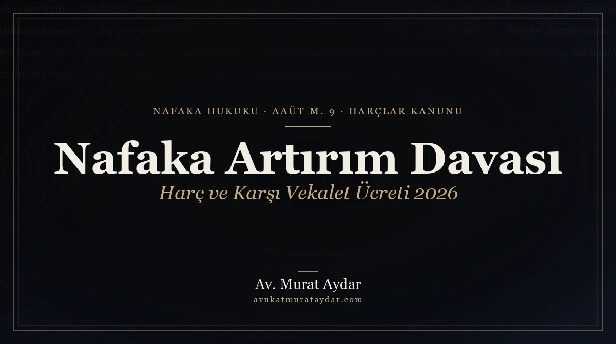 Nafaka Artırım Davası Harcı ve Karşı Vekalet Ücreti 2026