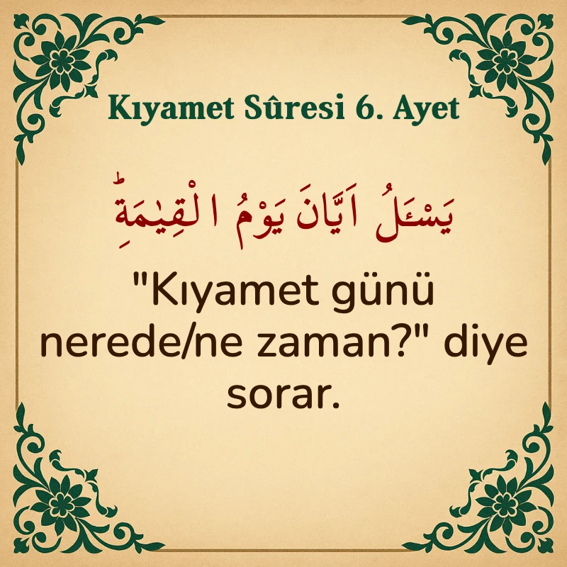 Kıyamet Suresi 6. Ayet Arapça ve Türkçe meali