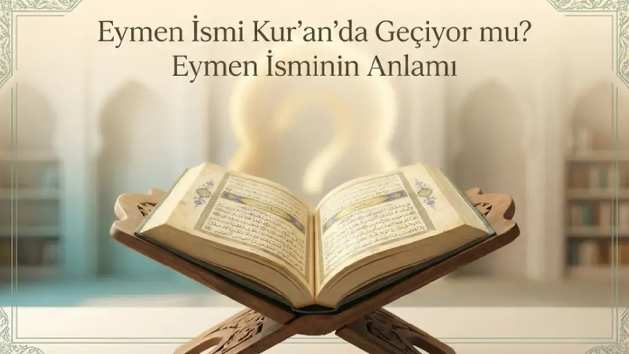 Eymen İsmi Kuran’da Geçiyor mu? Eymen İsminin Anlamı