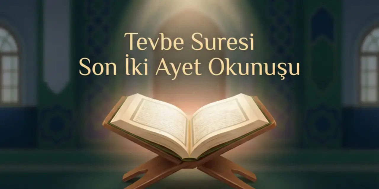 Tevbe Suresi Son İki Ayet Okunuşu, Arapçası ve Meali