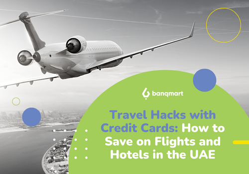 Travel Hacks with Credit Cards: How to Save on Flights and Hotels in UAE