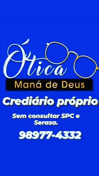 Ótica maná de Deus  - saúde visual  - Trabalhamos com crediário próprio e no Cartão até 10x sem juros 