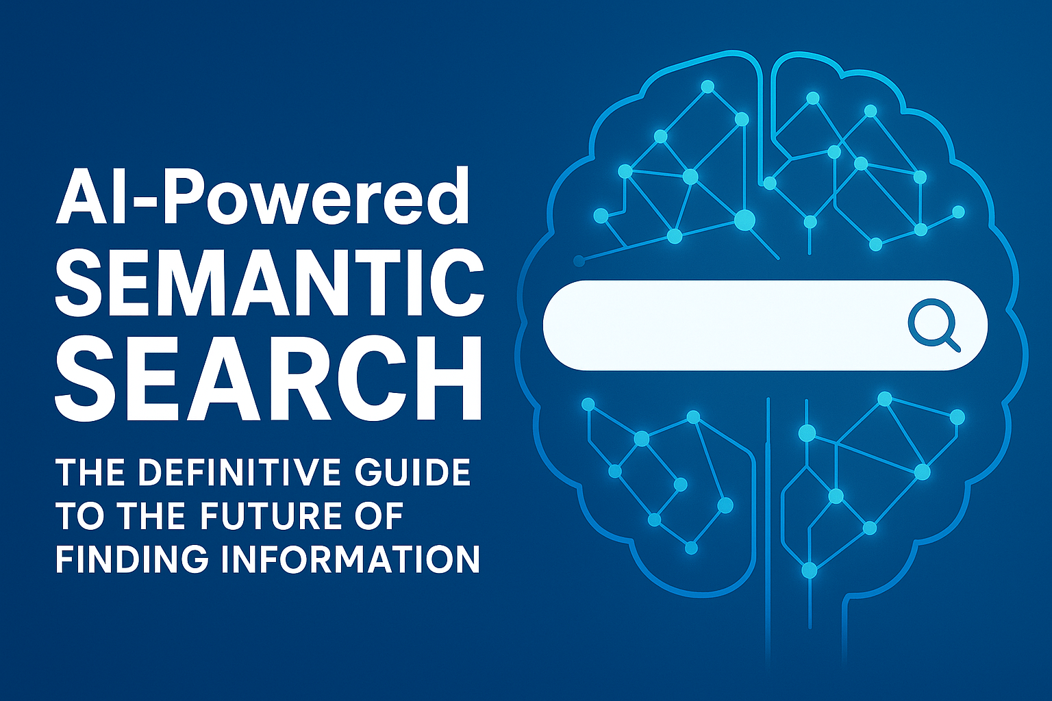 AI-Powered Semantic Search: The Definitive Guide to the Future of Finding Information