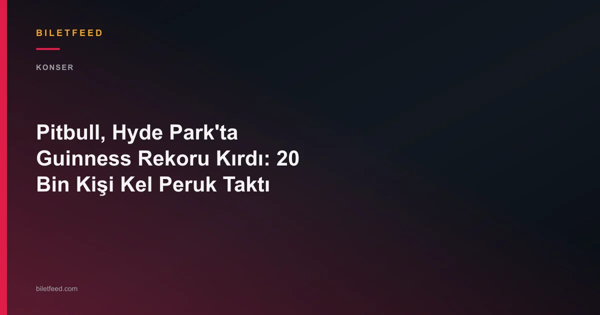Pitbull, Hyde Park'ta Guinness Rekoru Kırdı: 20 Bin Kişi Kel Peruk Taktı