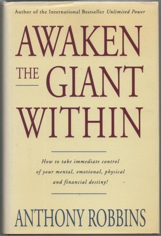 Awaken the Giant Within: How to Take Immediate Control of Your Mental, Emotional, Physical and Finan