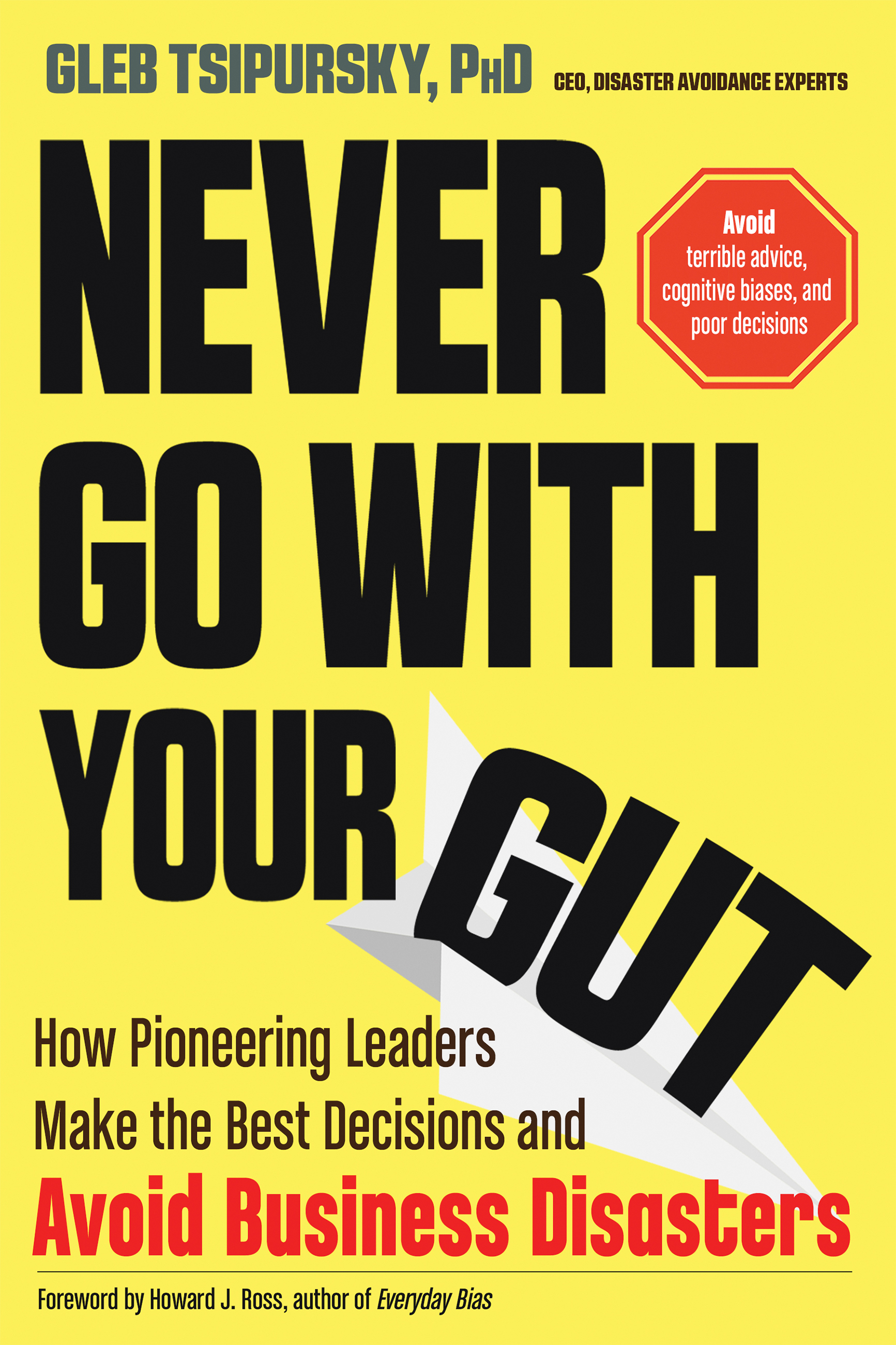 Never Go With Your Gut: How Pioneering Leaders Make the Best Decisions and Avoid Business Disasters