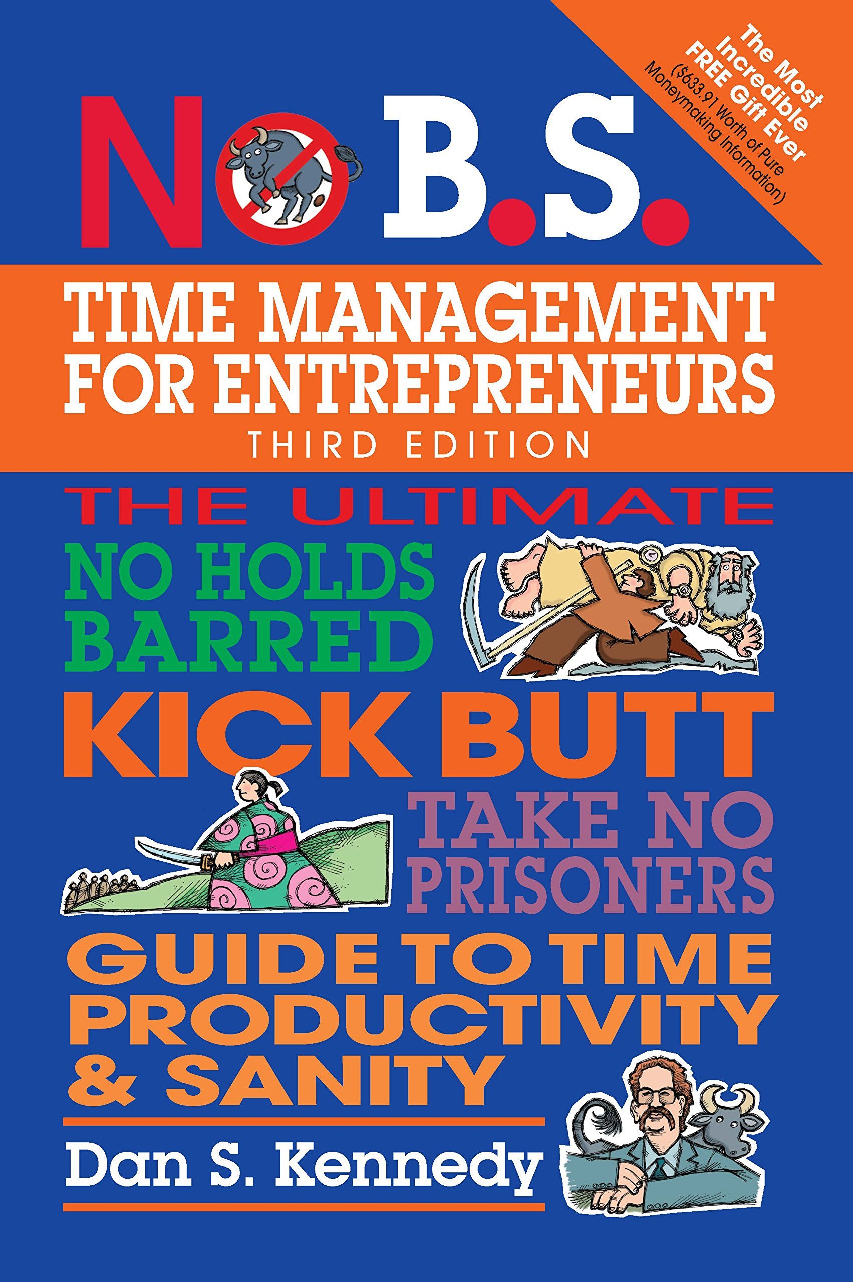 No B.S. Time Management for Entrepreneurs: The Ultimate No Holds Barred Kick Butt Take No Prisoners Guide to Time Productivity and Sanity