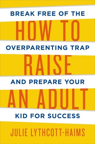 Cover of How to Raise an Adult: Break Free of the Overparenting Trap and Prepare Your Kid for Success