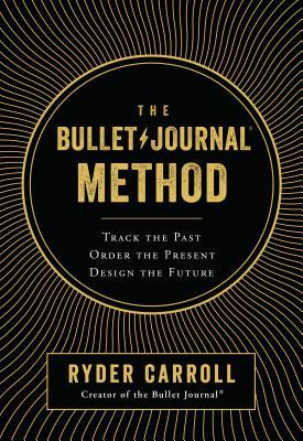 Cover of The Bullet Journal Method: Track the Past, Order the Present, Design the Future