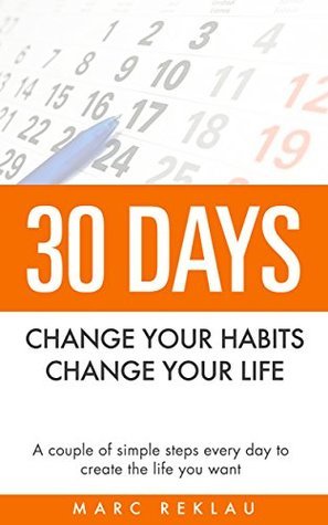 30 Days—Change Your Habits, Change Your Life: A Couple of Simple Steps Every Day to Create the Life You Want