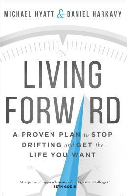 Cover of Living Forward: A Proven Plan to Stop Drifting and Get the Life You Want