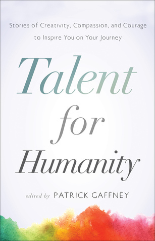 Cover of Talent for Humanity: Stories of Creativity, Compassion and Courage to Inspire You on Your Journey