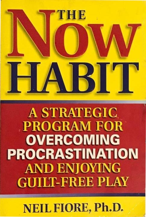 The Now Habit: A Strategic Program for Overcoming Procrastination and Enjoying Guilt-Free Play