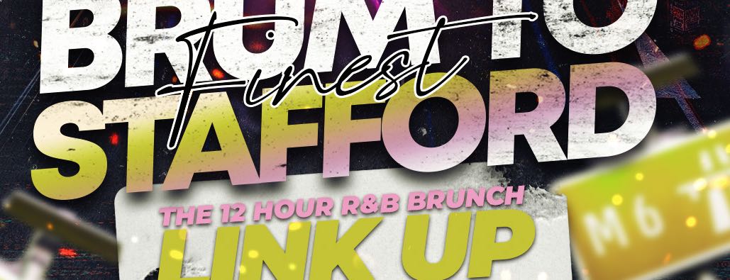 BRUM TO STAFFORD LINK UP 12 HOUR RNB BRUNCH