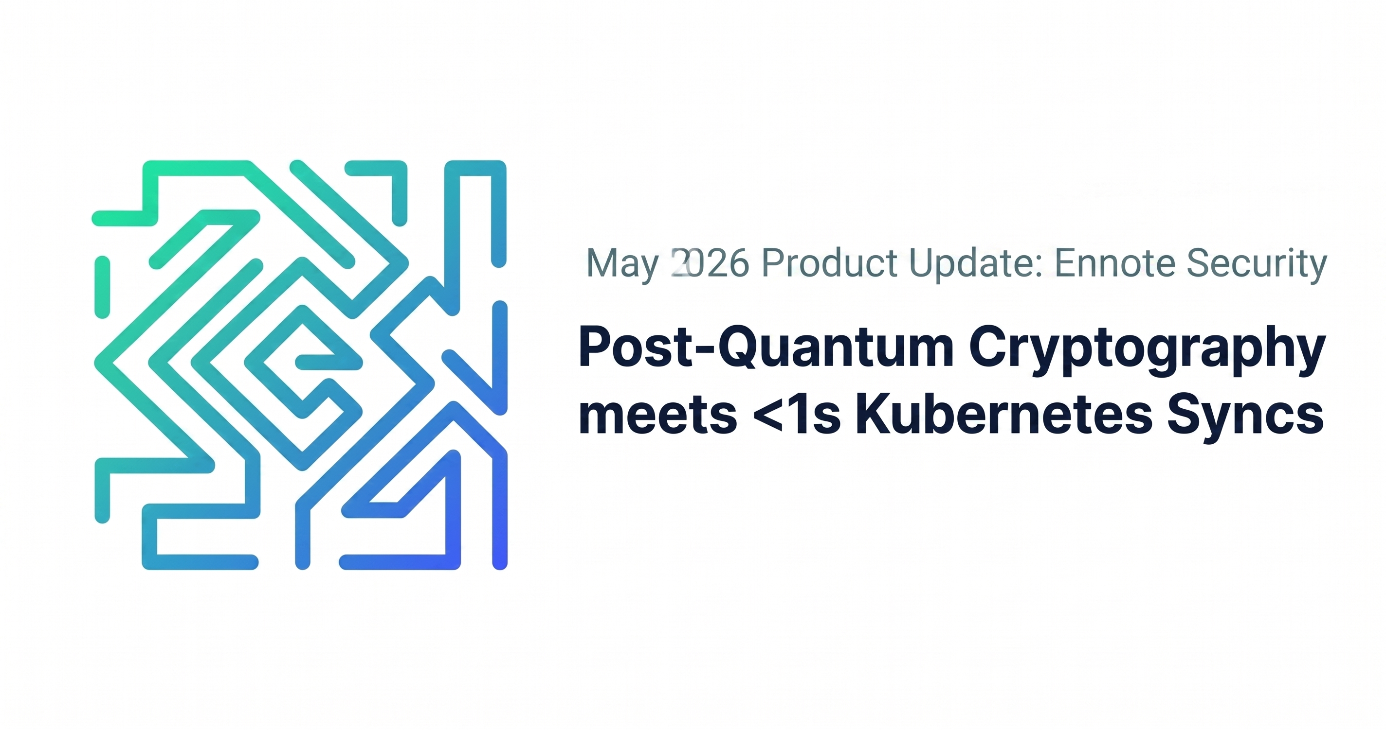Product Update: Post-Quantum Cryptography meets <1s Kubernetes Syncs